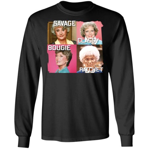 The Golden Girls Savage Classy Bougie Ratchet T-Shirts, Hoodies, Long Sleeve 18