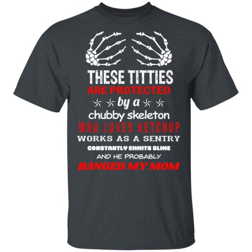 These Titties Are Protected By A Chubby Skeleton Who Loves Ketchup Works As A Sentry T-Shirts, Hoodies, Long Sleeve 3