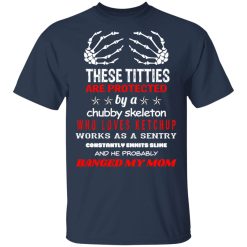These Titties Are Protected By A Chubby Skeleton Who Loves Ketchup Works As A Sentry T-Shirts, Hoodies, Long Sleeve 29