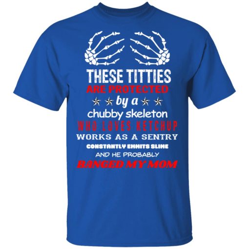 These Titties Are Protected By A Chubby Skeleton Who Loves Ketchup Works As A Sentry T-Shirts, Hoodies, Long Sleeve 7