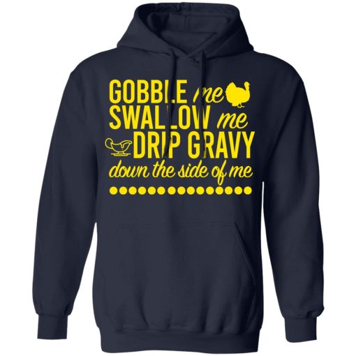 Turkey Gobble Me Swallow Me Drip Gravy Down The Side Of Me Thanksgiving T-Shirts, Hoodies, Long Sleeve 22
