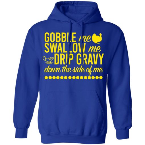 Turkey Gobble Me Swallow Me Drip Gravy Down The Side Of Me Thanksgiving T-Shirts, Hoodies, Long Sleeve 25
