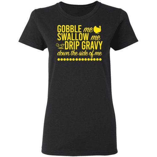 Turkey Gobble Me Swallow Me Drip Gravy Down The Side Of Me Thanksgiving T-Shirts, Hoodies, Long Sleeve 9