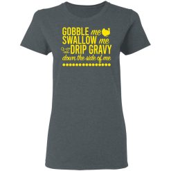 Turkey Gobble Me Swallow Me Drip Gravy Down The Side Of Me Thanksgiving T-Shirts, Hoodies, Long Sleeve 36