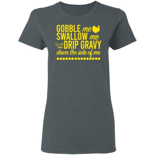Turkey Gobble Me Swallow Me Drip Gravy Down The Side Of Me Thanksgiving T-Shirts, Hoodies, Long Sleeve 11