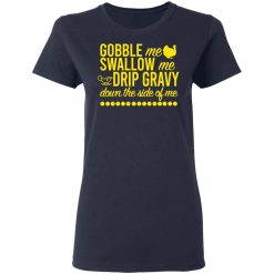 Turkey Gobble Me Swallow Me Drip Gravy Down The Side Of Me Thanksgiving T-Shirts, Hoodies, Long Sleeve 38
