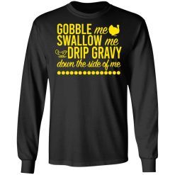 Turkey Gobble Me Swallow Me Drip Gravy Down The Side Of Me Thanksgiving T-Shirts, Hoodies, Long Sleeve 41