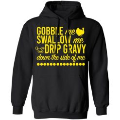 Turkey Gobble Me Swallow Me Drip Gravy Down The Side Of Me Thanksgiving T-Shirts, Hoodies, Long Sleeve 43