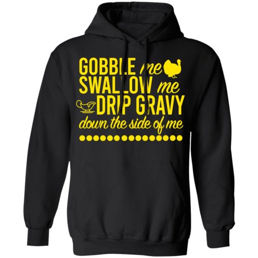 Turkey Gobble Me Swallow Me Drip Gravy Down The Side Of Me Thanksgiving T-Shirts, Hoodies, Long Sleeve 20