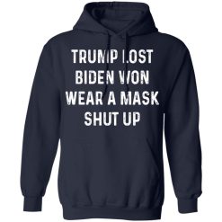 Trump Lost Biden Won Wear A Mask Shut Up T-Shirts, Hoodies, Long Sleeve 46