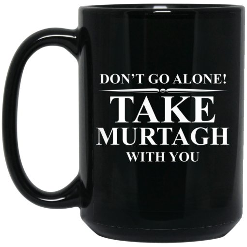 Don't Go Alone Take Murtagh With You Mug 4