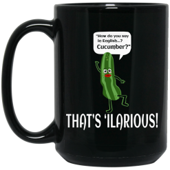 How Do You Say In English Cucumber That's 'ilarious Mug 5