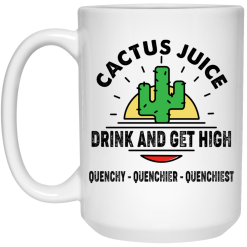 Cactus Juice Drink And Get High Quenchy Quenchier Quenchiest Mug 6