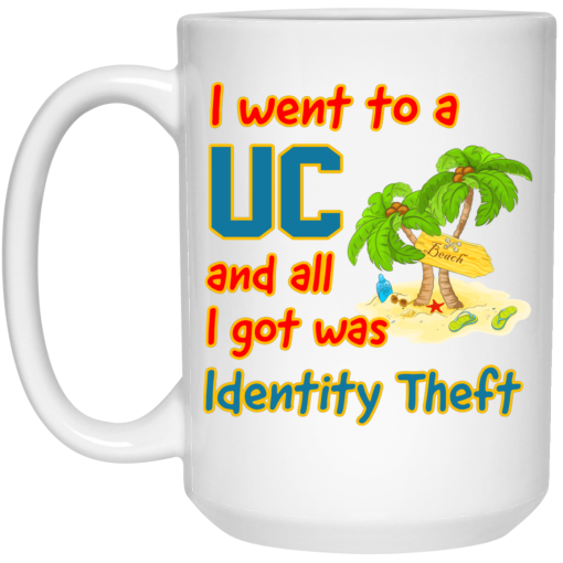 I Went To A UC And All I Got Was Identity Theft Mug 4