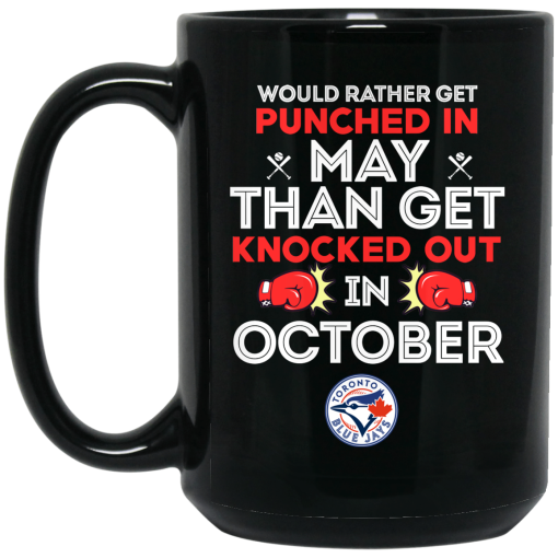 Toronto Blue Jays Would Rather Get Punched In May Than Get Knocked Out In October Mug 3