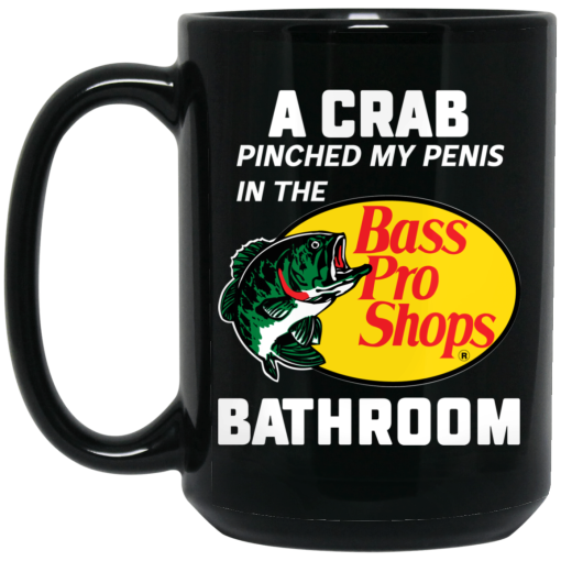 A Crab Pinched My Penis In The Bass Pro Shops Bathroom Mug 3