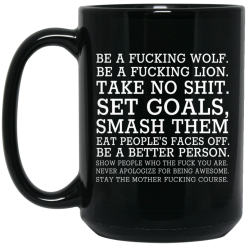 Be A Fucking Wolf Be A Fucking Lion Take No Shit Set Goals Smash Them Eat People's Faces Off Mug 6