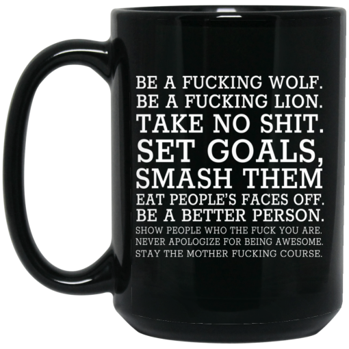 Be A Fucking Wolf Be A Fucking Lion Take No Shit Set Goals Smash Them Eat People's Faces Off Mug 4