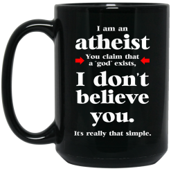 I Am An Atheist You Claim That A God Exists Mug 5