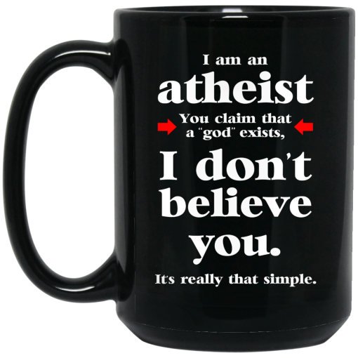 I Am An Atheist You Claim That A God Exists Mug 4