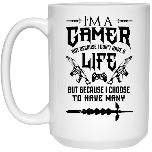 I'm A Gamer Not Because I Don't Have A Life But Because I Choose To Have Many Mug 3