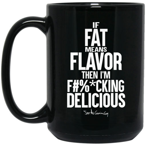 If Fat Means Flavor Then I'm Fucking Delicious Mug 3