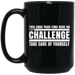 This Ends Your Time Here On The Challenge Take Care Of Yourself Mug 7