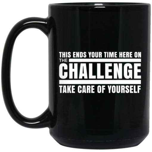 This Ends Your Time Here On The Challenge Take Care Of Yourself Mug 3