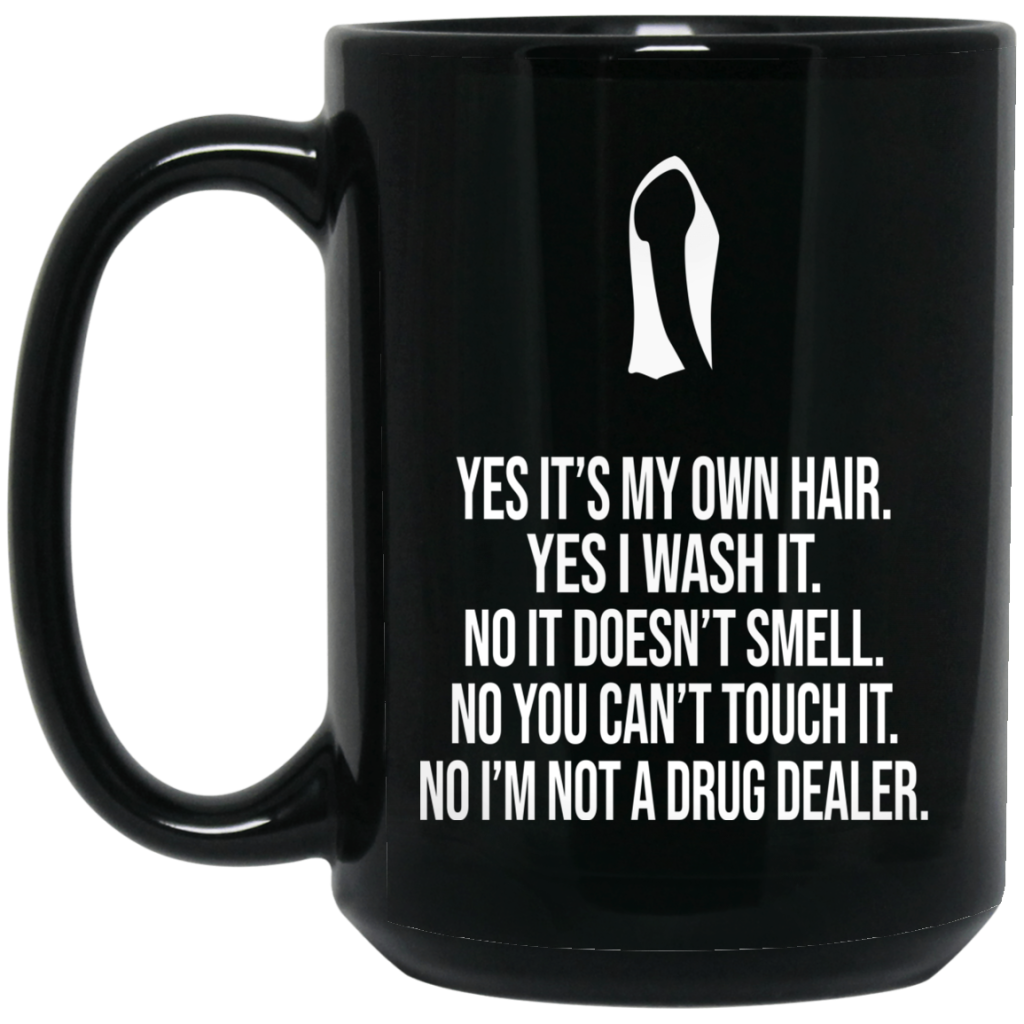 yes-it-s-my-own-hair-yes-i-wash-it-i-m-not-a-drug-dealer-mug