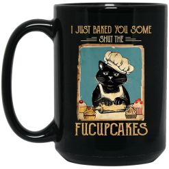 Black Cat I Just Baked You Some Shut The Fucupcakes Mug 5
