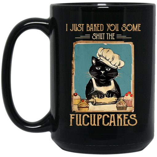 Black Cat I Just Baked You Some Shut The Fucupcakes Mug 3