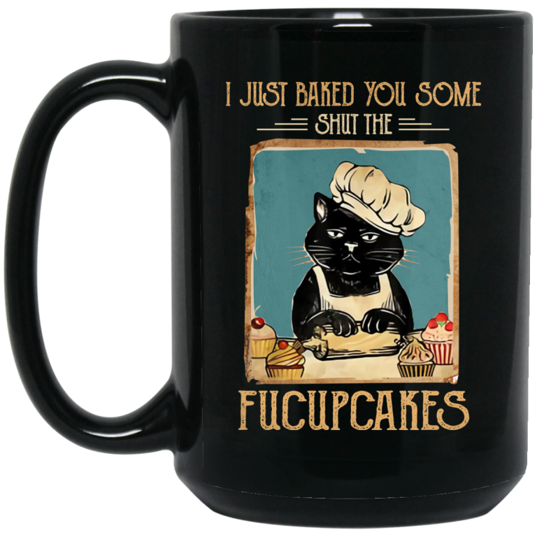 Black Cat I Just Baked You Some Shut The Fucupcakes Mug