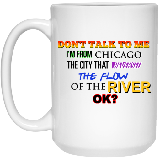 Don't Talk To Me I'm From Chicago The City That Reversed The Flow Of The River Mug 3