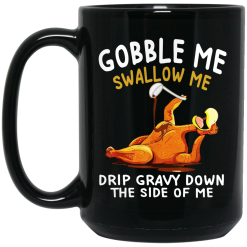Gobble Me Swallow Me Drip Gravy Down The Side Of Me Turkey Mug 6
