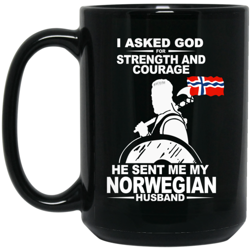 I Asked God For Strength And Courage He Sent Me My Norwegian Husband Mug 4