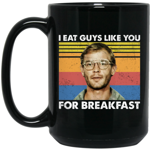 I Eat Guys Like You For Breakfast Jeffrey Dahmer Mug 3