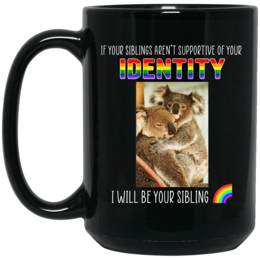 If Your Siblings Aren't Supportive Of Identity I Will Be Your Sibling LGBT Pride Mug 4