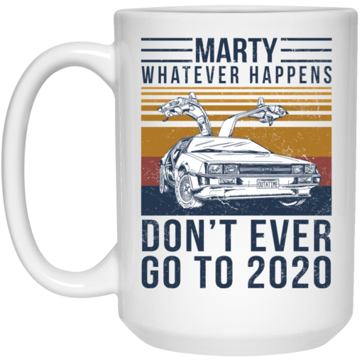 Marty Whatever Happens Don't Ever Go To 2020 Mug 4