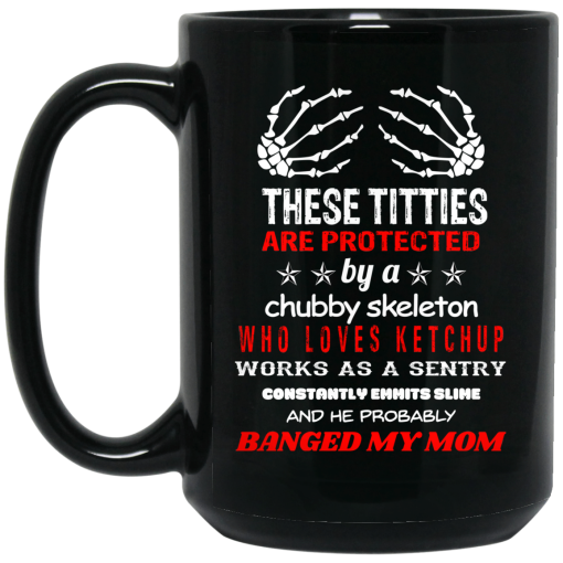 These Titties Are Protected By A Chubby Skeleton Who Loves Ketchup Works As A Sentry Mug 7