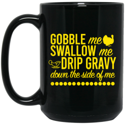 Turkey Gobble Me Swallow Me Drip Gravy Down The Side Of Me Thanksgiving Mug 5