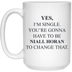 Yes I'm Single You're Gonna Have To Be Niall Horan To Change That Mug 5