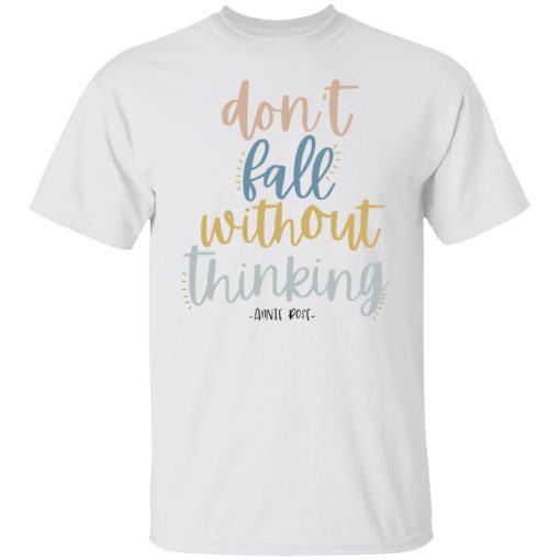 Annie Rose Don't Fall Without Thinking T-Shirts, Hoodies, Long Sleeve 3