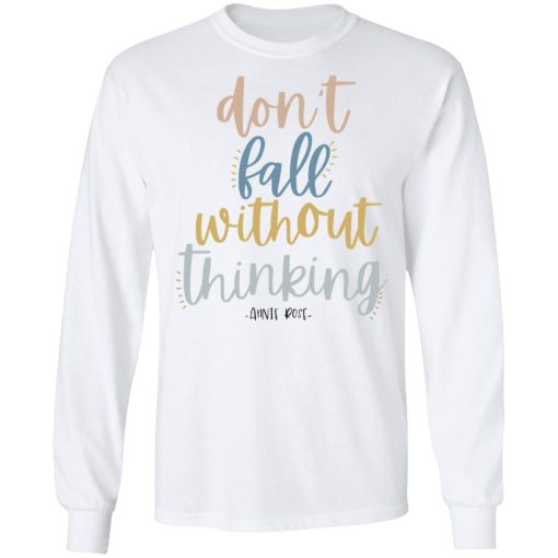 Annie Rose Don't Fall Without Thinking T-Shirts, Hoodies, Long Sleeve 15