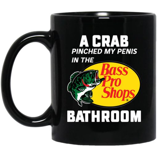 A Crab Pinched My Penis In The Bass Pro Shops Bathroom Mug