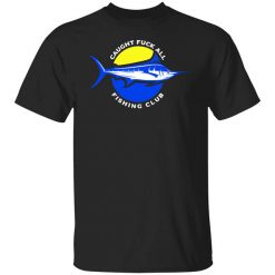 Caught Fuck All Fishing Club T-Shirt