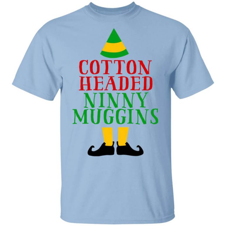 Cotton Headed Ninny Muggins Elf TShirts, Hoodies, Long Sleeve