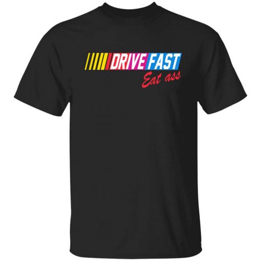 Drive Fast Eat Ass T-Shirt