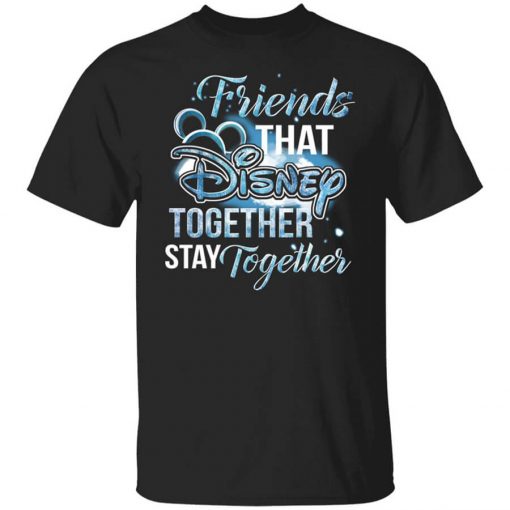 Friends That Disney Together Stay Together T-Shirt