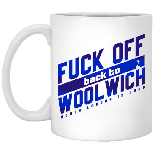 Fuck Off Back To Wool WichNorth London Is Ours Mug