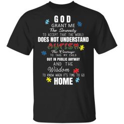 God Grant Me The Serenity To Accept That The World Does Not Understand Autism Shirt
